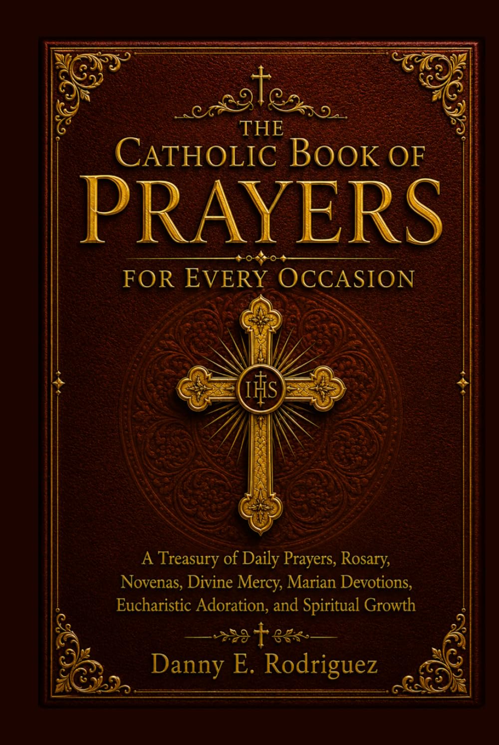 THE CATHOLIC BOOK OF PRAYERS FOR EVERY OCCASION: A Treasury of Daily Prayers, Rosary, Novenas, Divine Mercy, Marian Devotions, Eucharistic Adoration, and Spiritual Growth