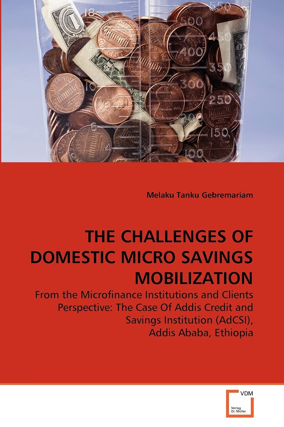 THE CHALLENGES OF DOMESTIC MICRO SAVINGS MOBILIZATION: From the Microfinance Institutions and Clients Perspective: The Case Of Addis Credit and Savings Institution (AdCSI), Addis Ababa, Ethiopia