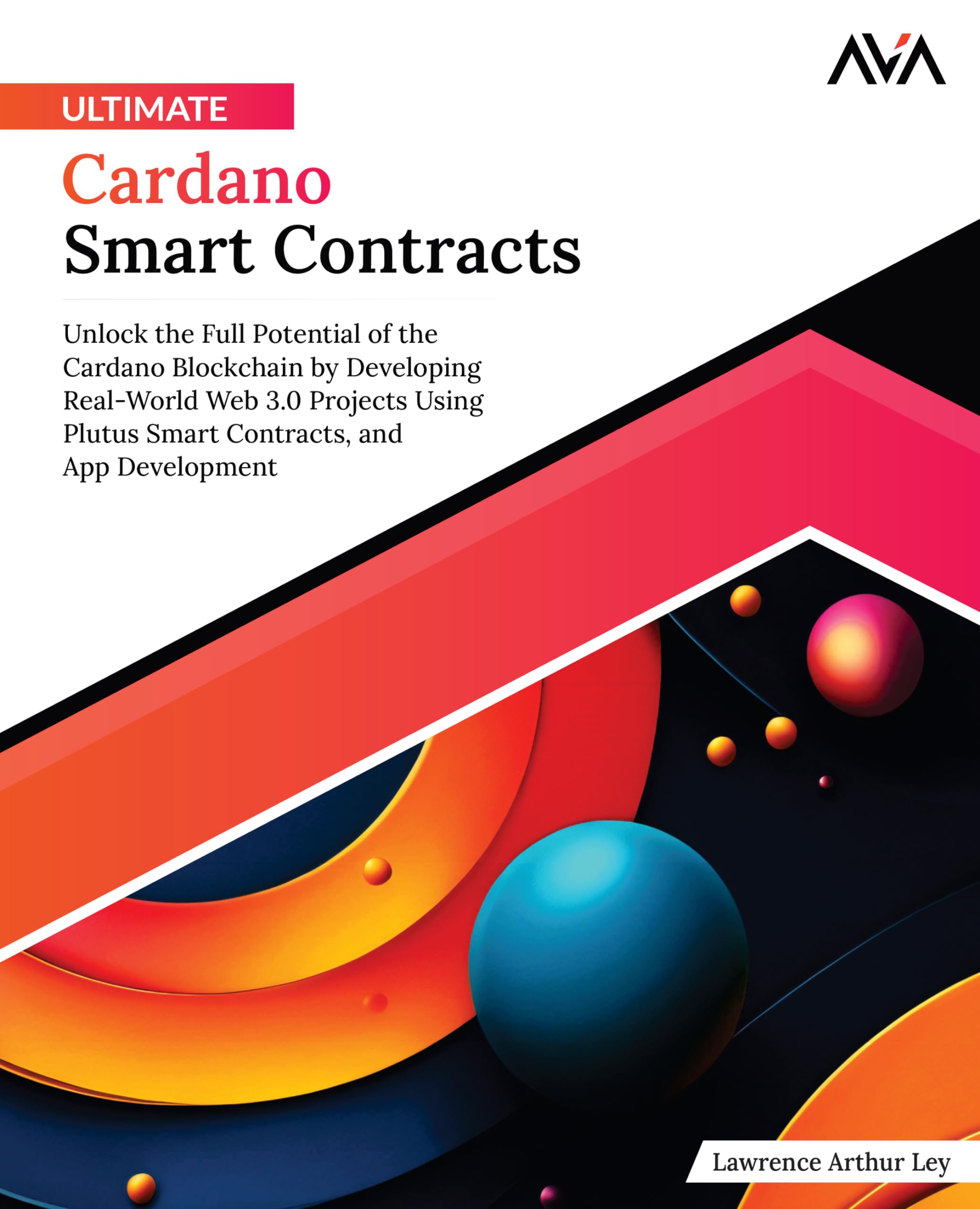 Ultimate Cardano Smart Contracts: Unlock the Full Potential of the Cardano Blockchain by Developing Real-World Web 3.0 Projects Using Plutus Smart ... (Blockchain Developer — Cardano Path)
