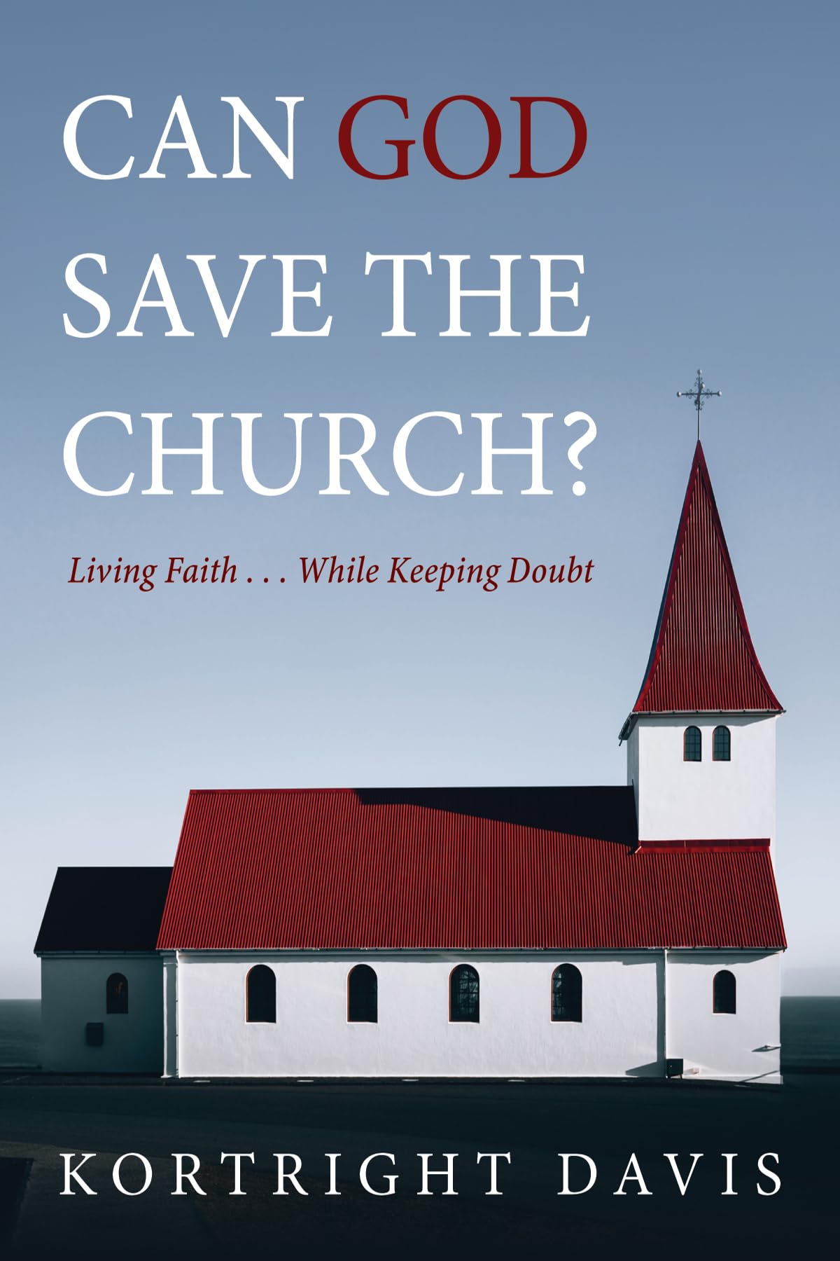 Can God Save the Church?: Living Faith . . . While Keeping Doubt