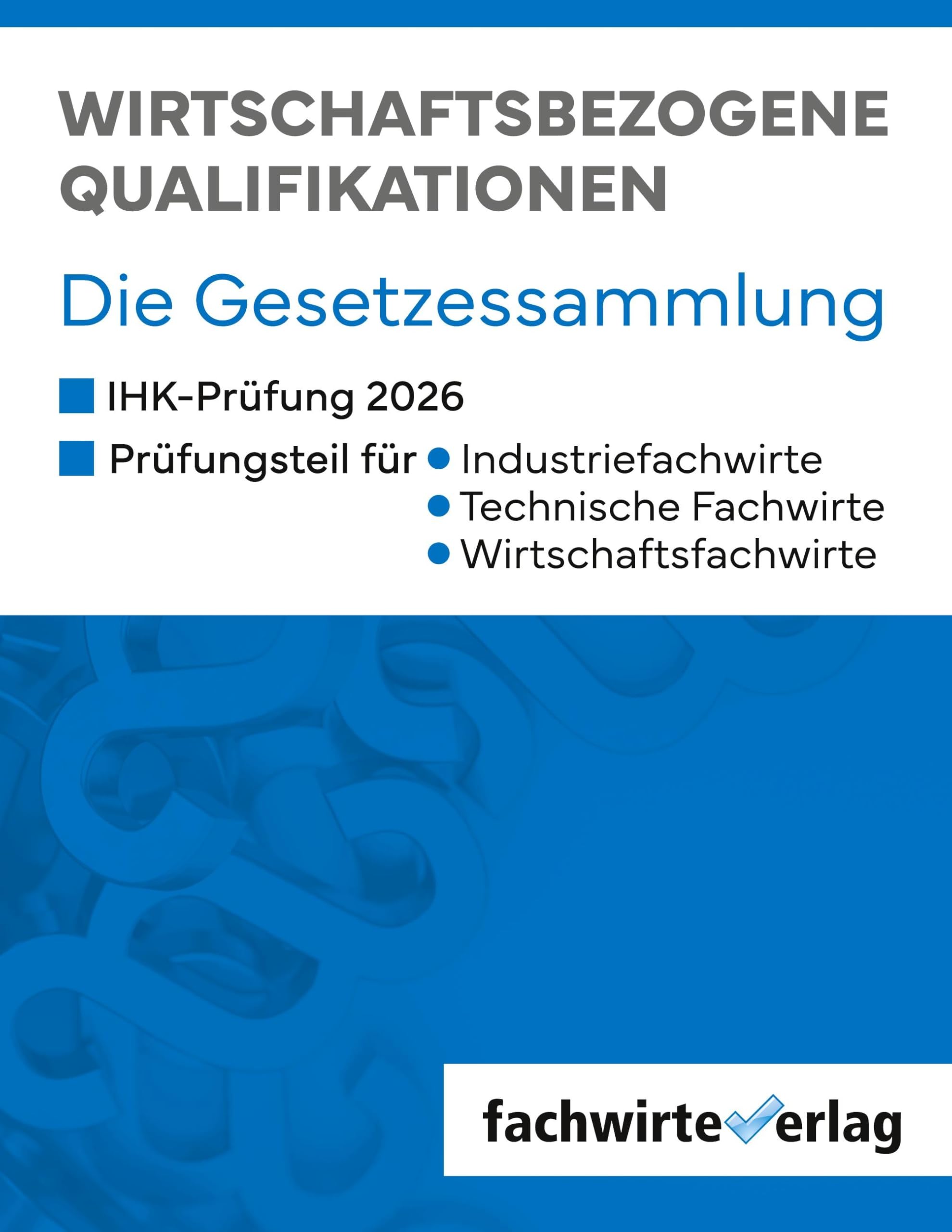 Wirtschaftsbezogene Qualifikationen: Die Gesetzessammlung für die IHK-Prüfungen 2026