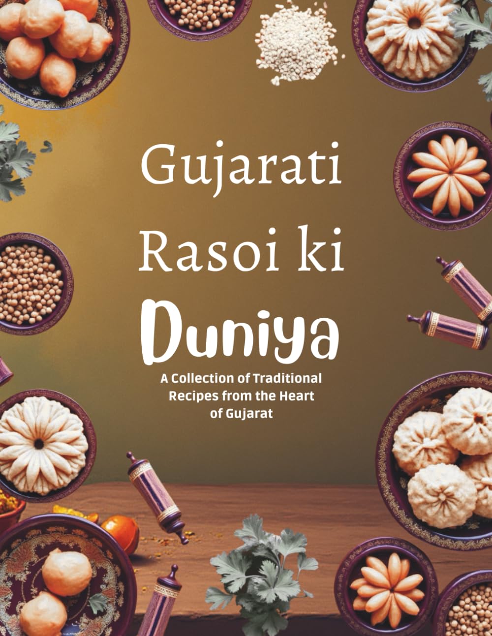 Gujarati Rasoi ki Dunya: 105 Authentic Gujarati Vegetarian and non Vegetarian Recipes from Traditional Home Kitchens