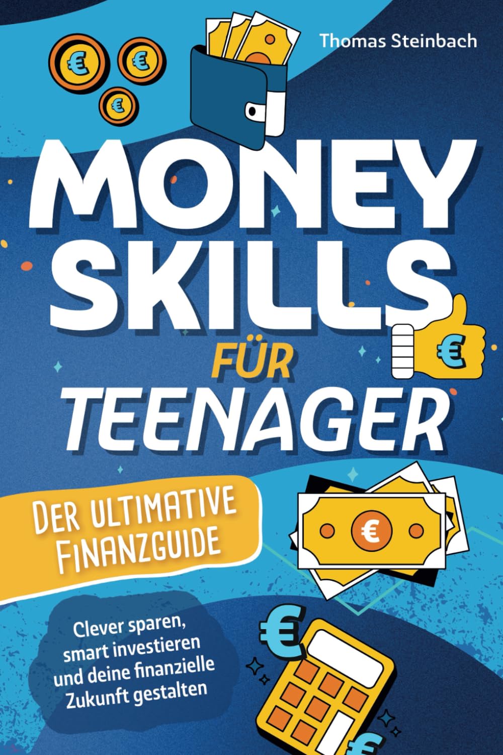 Money Skills für Teenager - Der ultimative Finanzguide - Clever sparen, smart investieren und deine finanzielle Zukunft selbst gestalten