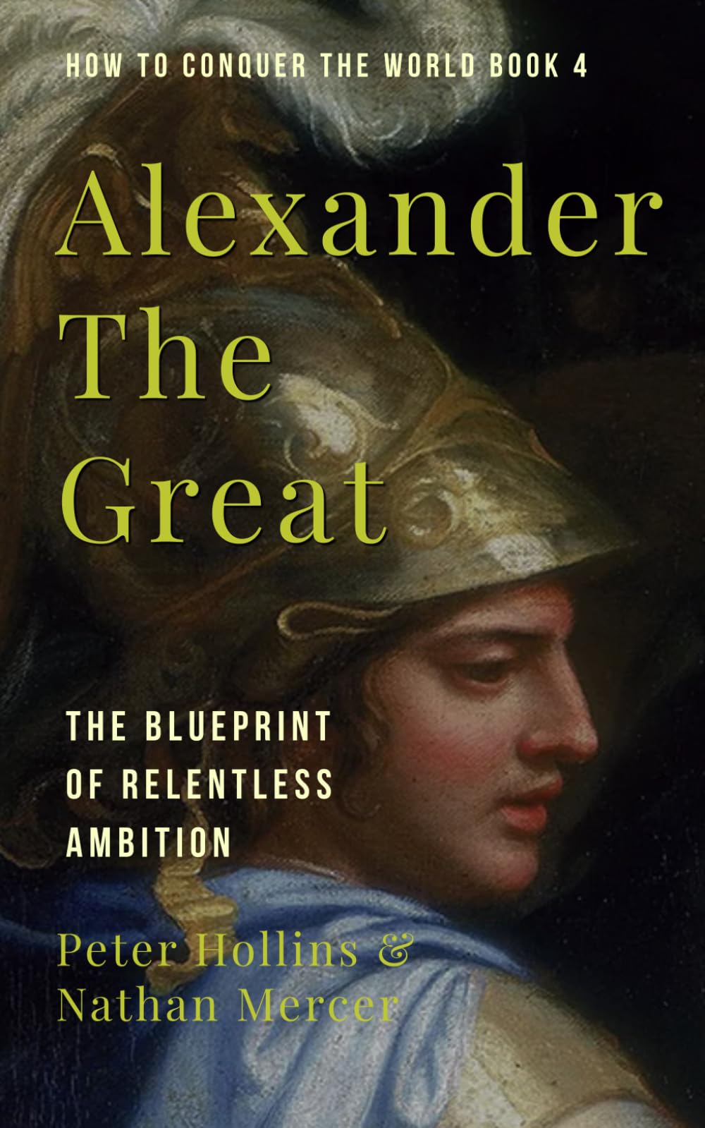 Alexander the Great: The Blueprint of Relentless Ambition (How to Conquer the World)