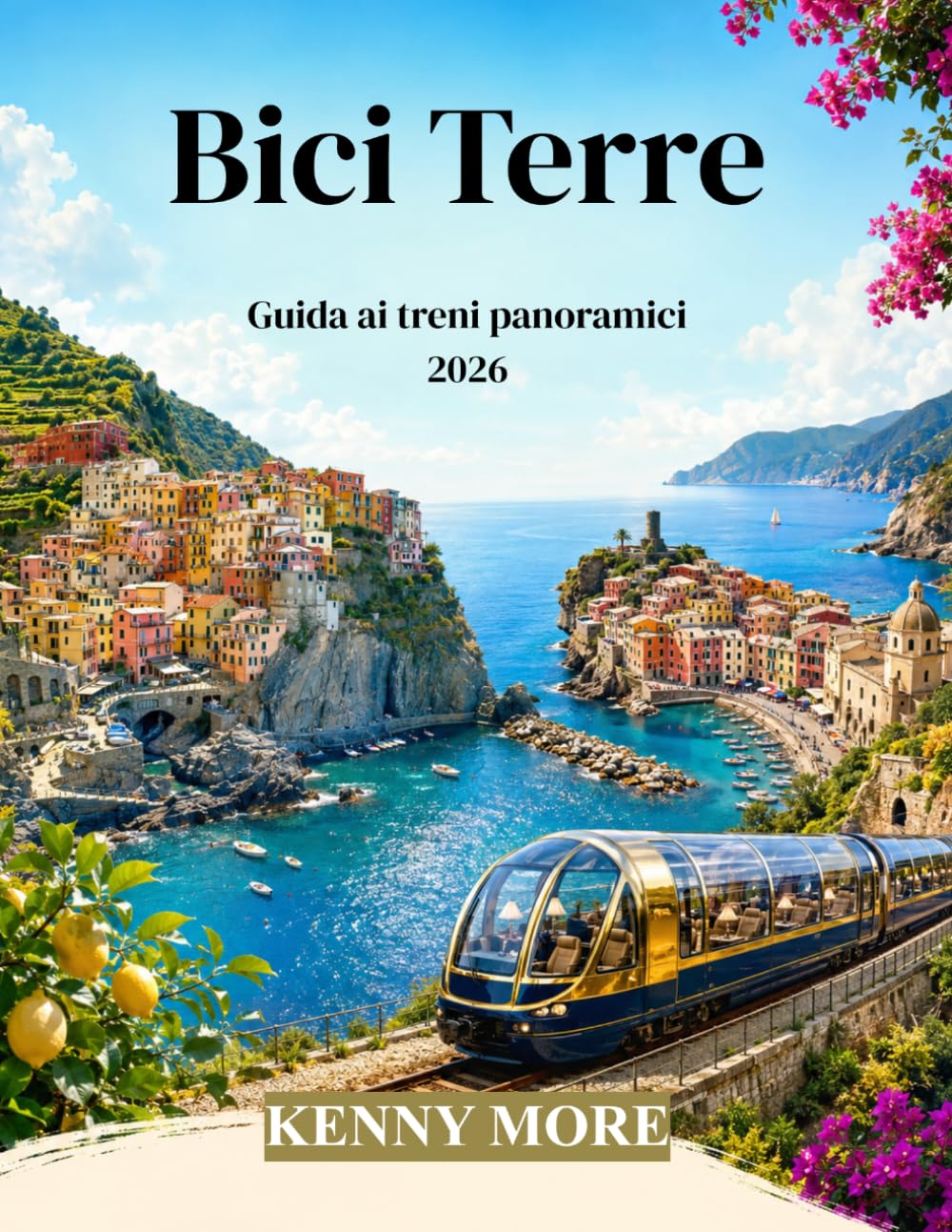 Bici Terre Guida ai treni panoramici 2026: Guida ferroviaria per chi viaggia per la prima volta a La Spezia, ai Cinque Borghi, a Levanto, alle ... ai punti panoramici e agli itinerari facili.