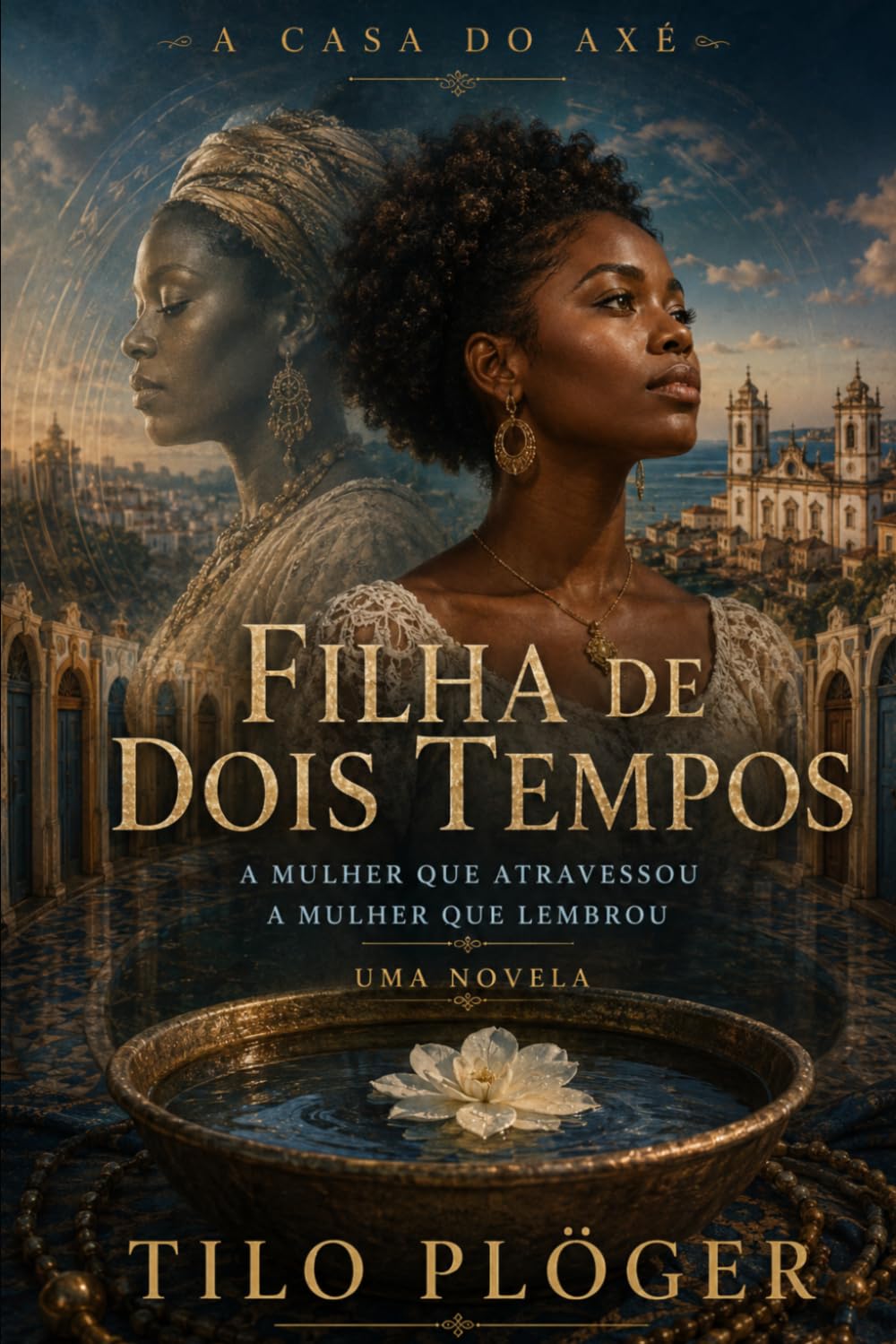 FILHA DE DOIS TEMPOS: A MULHER QUE ATRAVESSOU - A MULHER QUE LEMBROU (A CASA DO AXÉ (ÀṢẸ): O Livro dos Nomes)