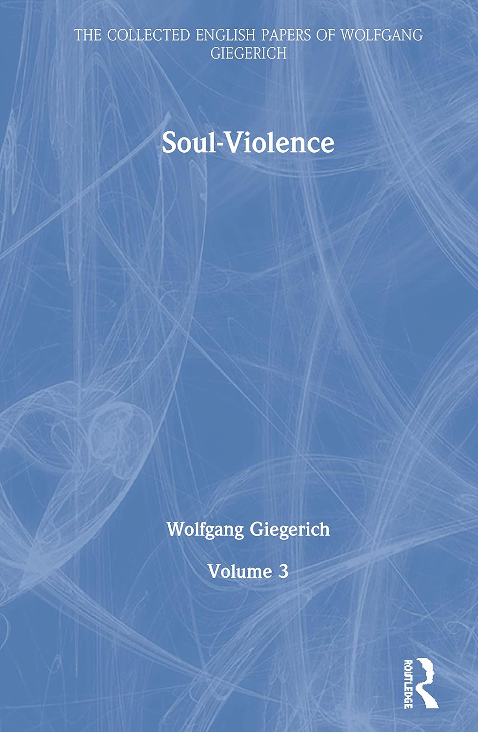 Soul-Violence: Volume 3 (The Collected English Papers of Wolfgang Giegerich)