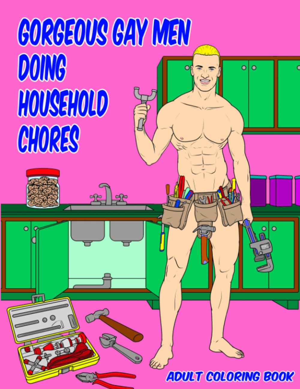 Adult Coloring Book Featuring Gorgeous Gay Men Doing Household Chores: Hilarious, Sexy, NSFW Coloring Book Full of Hot Men Cooking, Cleaning, Doing Yardwork and So Much More