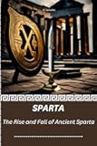 SPARTA: The Rise and Fall of Ancient Sparta