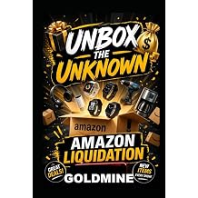 Unbox The Unknown The Amazon Liquidation Goldmine How to Buy Amazon Return Pallets, Overstock Inventory & Truckload Deals at Up to 90% Off and Resell Them for Massive Profits