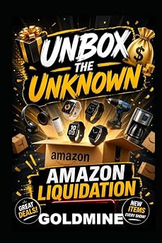 Unbox The Unknown The Amazon Liquidation Goldmine How to Buy Amazon Return Pallets, Overstock Inventory & Truckload Deals at Up to 90% Off and Resell Them for Massive Profits