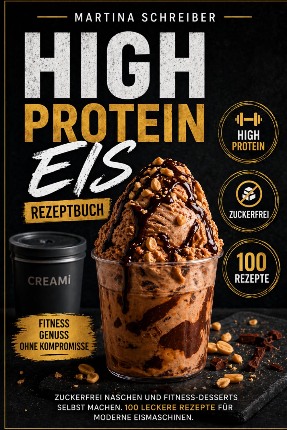 High Protein Eis Rezeptbuch: Zuckerfrei naschen und Fitness-Desserts selber machen. 100 leckere Rezepte für moderne Eismaschinen.