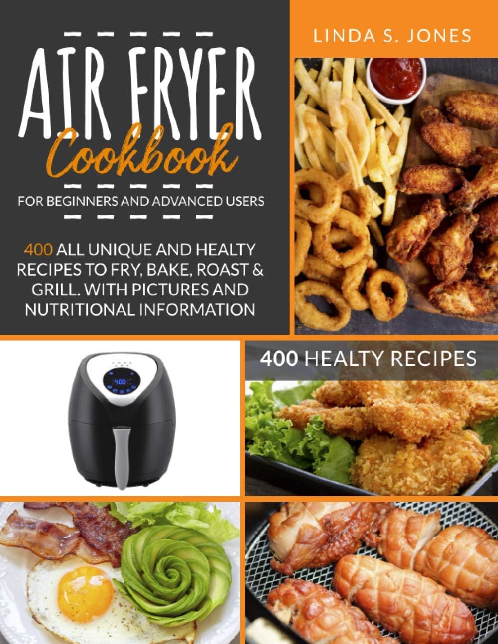 AIR FRYER COOKBOOK for beginners and advanced users: 400 all unique and healty recipes to fry, bake, roast & grill. With pictures and nutritional information