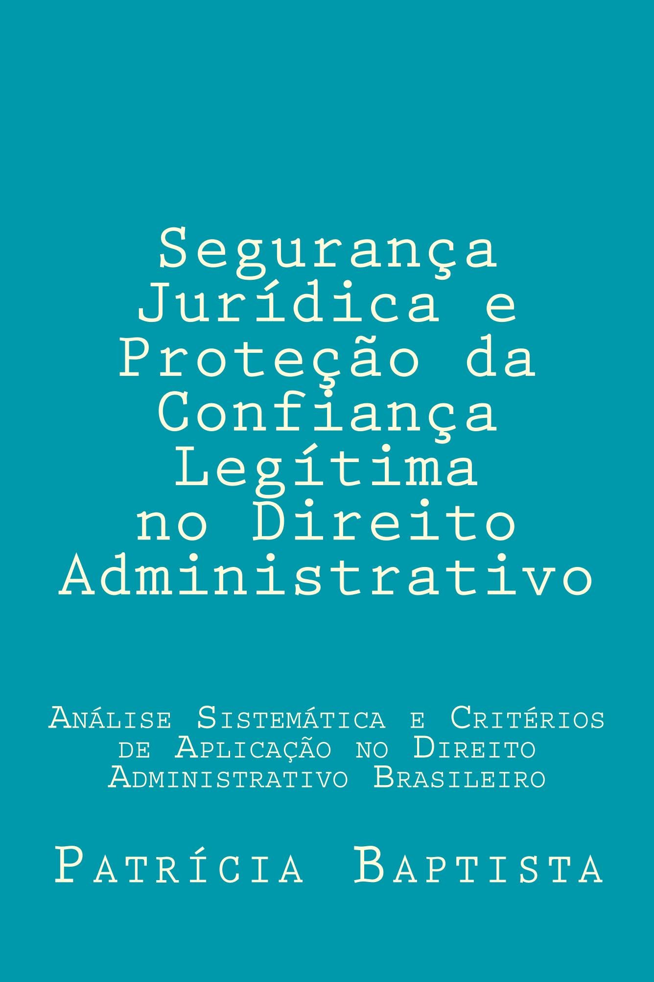 Capa de Segurança Jurídica e Proteção da Confiança Legítima no Direito Administrativo: Análise sistemática e critérios de aplicação no direito administrativo brasileiro