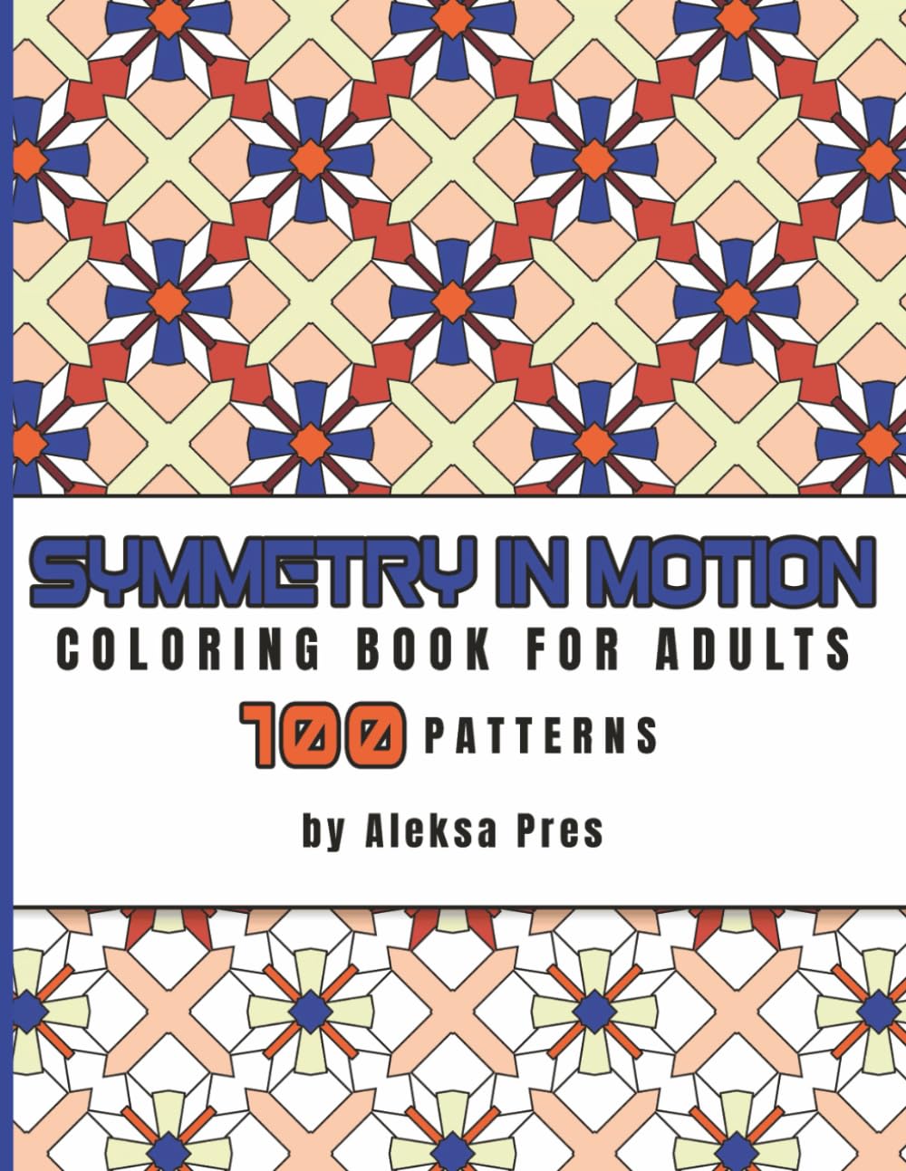 Symmetry in Motion | Coloring Book for Adults: 100 Detailed Geometric Patterns for Stress Relief and Creative Flow
