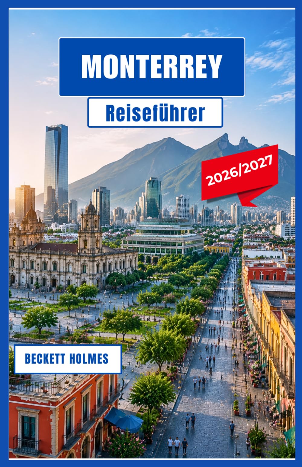 Monterrey Reiseführer 2026-2027: Erkundung der Berge, Kultur, kulinarischen Schätze und Städtetrips Nordmexikos