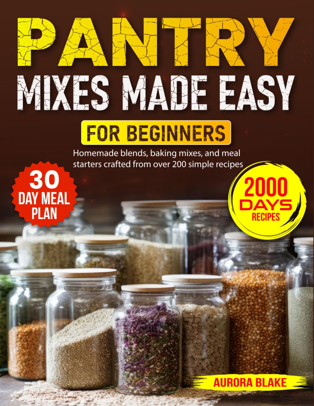 Pantry Mixes Made Easy for Beginners: Homemade blends, baking mixes, and meal starters crafted from over 200 simple recipes