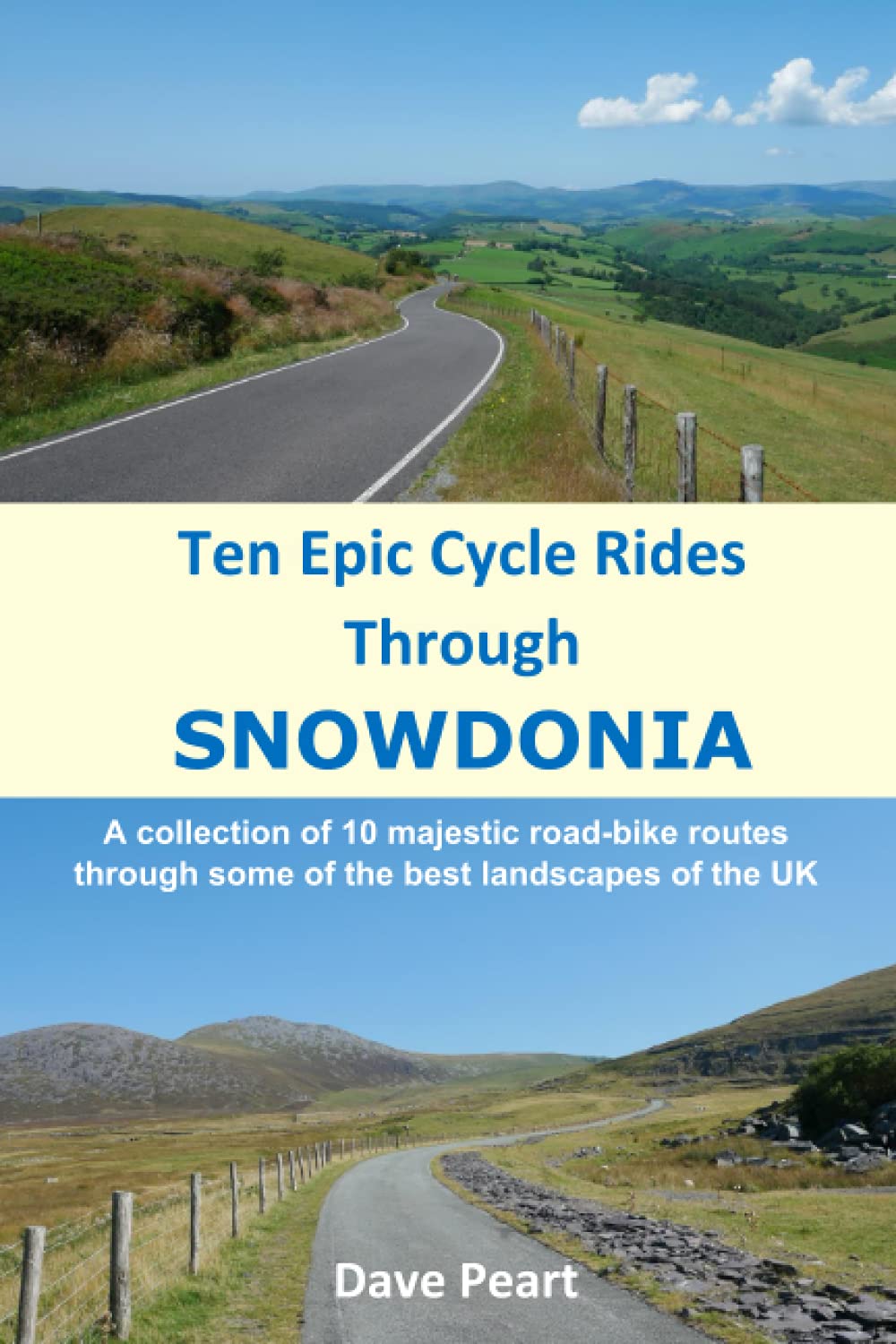 Ten Epic Cycle Rides through Snowdonia: A collection of 10 majestic road-bike routes through some of the best landscapes of the UK