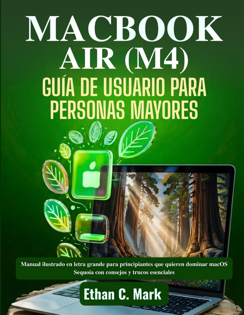 MacBook Air (M4) – Guía de Usuario Para Personas Mayores: Manual ilustrado en letra grande para principiantes que quieren dominar macOS Sequoia con consejos y trucos esenciales