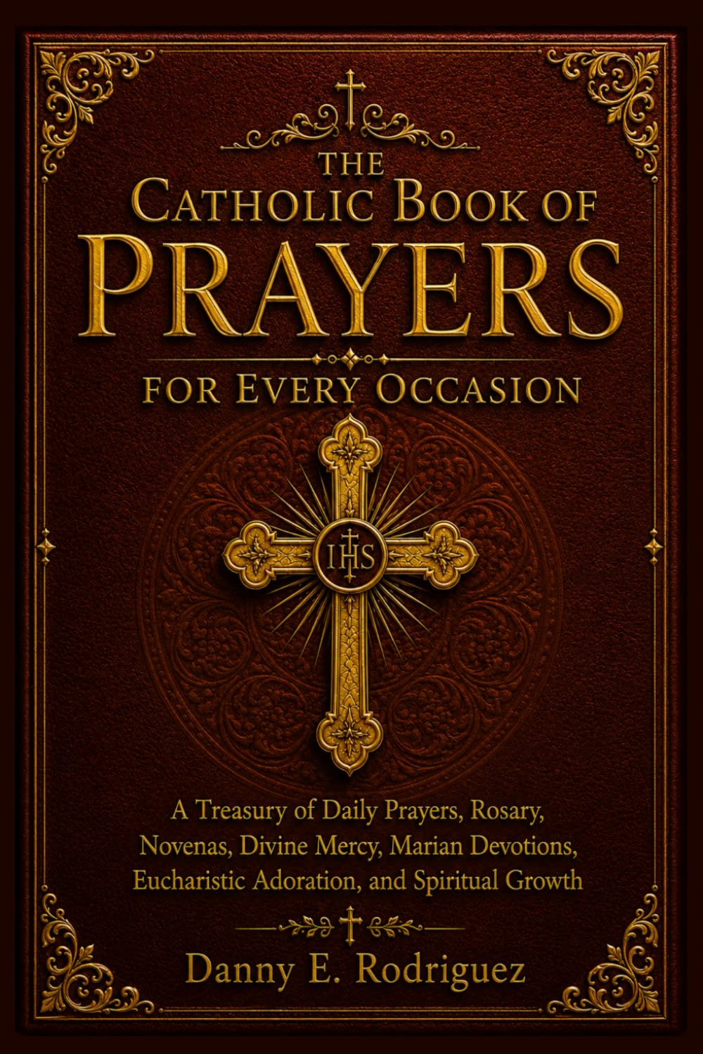 THE CATHOLIC BOOK OF PRAYERS FOR EVERY OCCASION: A Treasury of Daily Prayers, Rosary, Novenas, Divine Mercy, Marian Devotions, Eucharistic Adoration, and Spiritual Growth