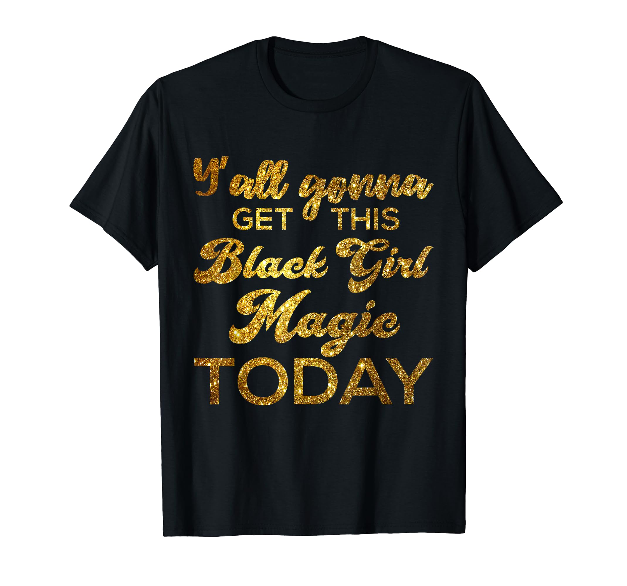 Y'All Gonna Get This Black Girl Magic Today T Shirt