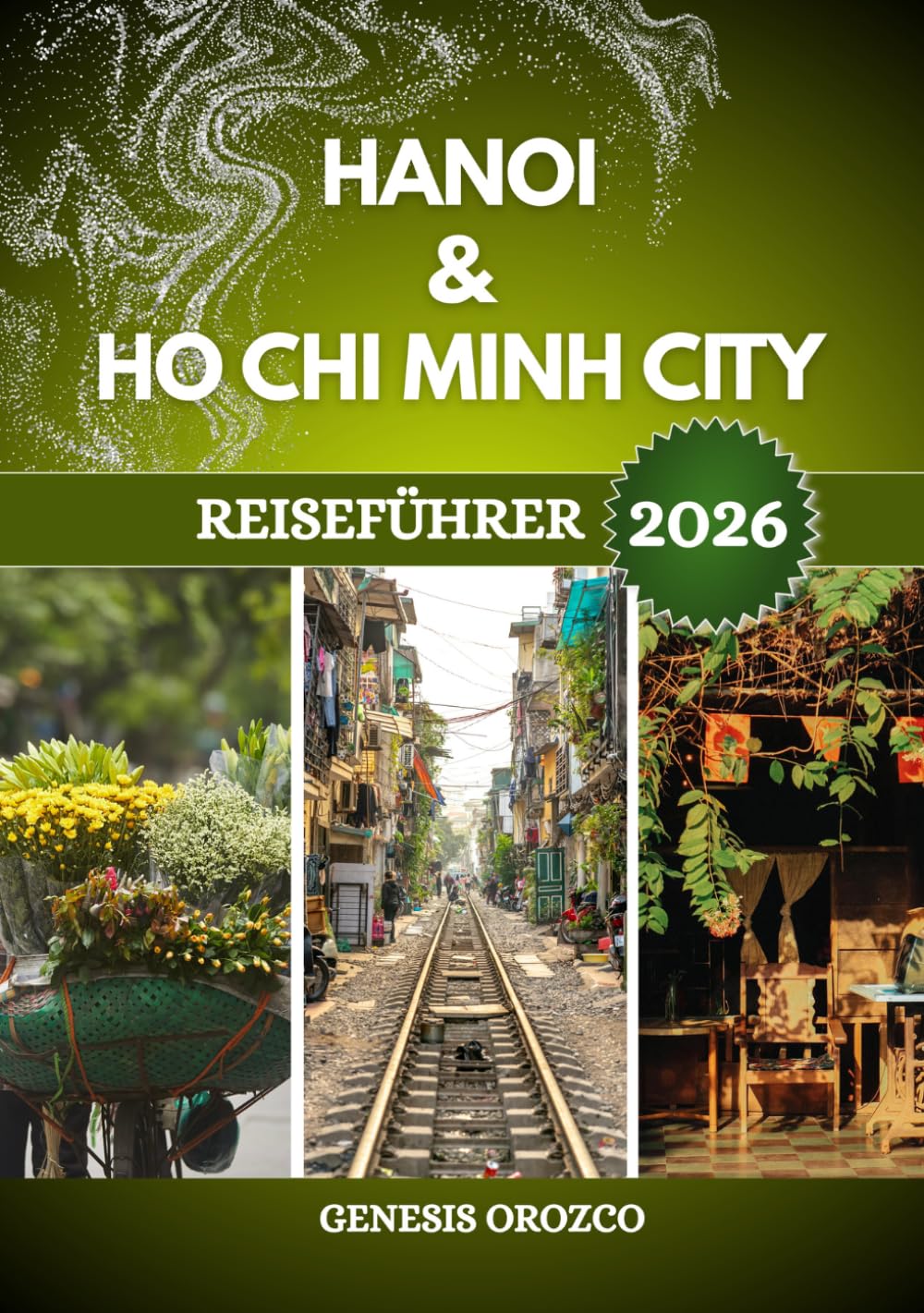 HANOI & HO CHI MINHCITY REISEFÜHRER 2026: Das wahre Vietnam in seinen zwei größten Städten entdecken