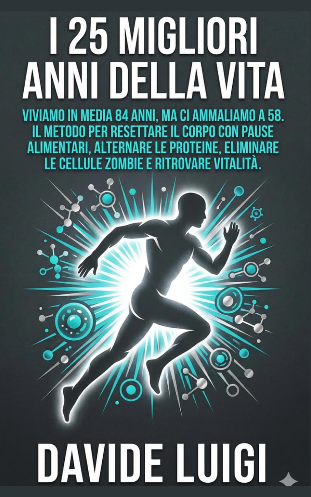 I 25 migliori anni della vita: Viviamo in media 84 anni, ma ci ammaliamo a 58. Il metodo per resettare il corpo con pause alimentari, alternare le ... zombie e ritrovare vitalità (LONGEVIUM)
