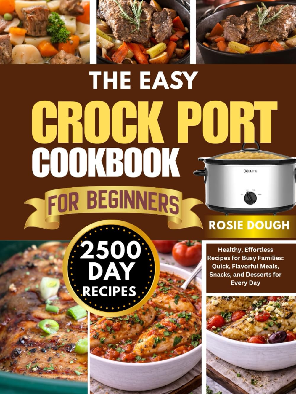 The Easy Crock Pot Cookbook for Beginners: Healthy, Effortless Recipes for Busy Families: Quick, Flavorful Meals, Snacks, and Desserts for Every Day
