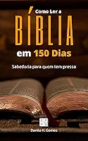 Como Ler a Bíblia em 150 Dias: Sabedoria para quem tem pressa | 4ª ed.