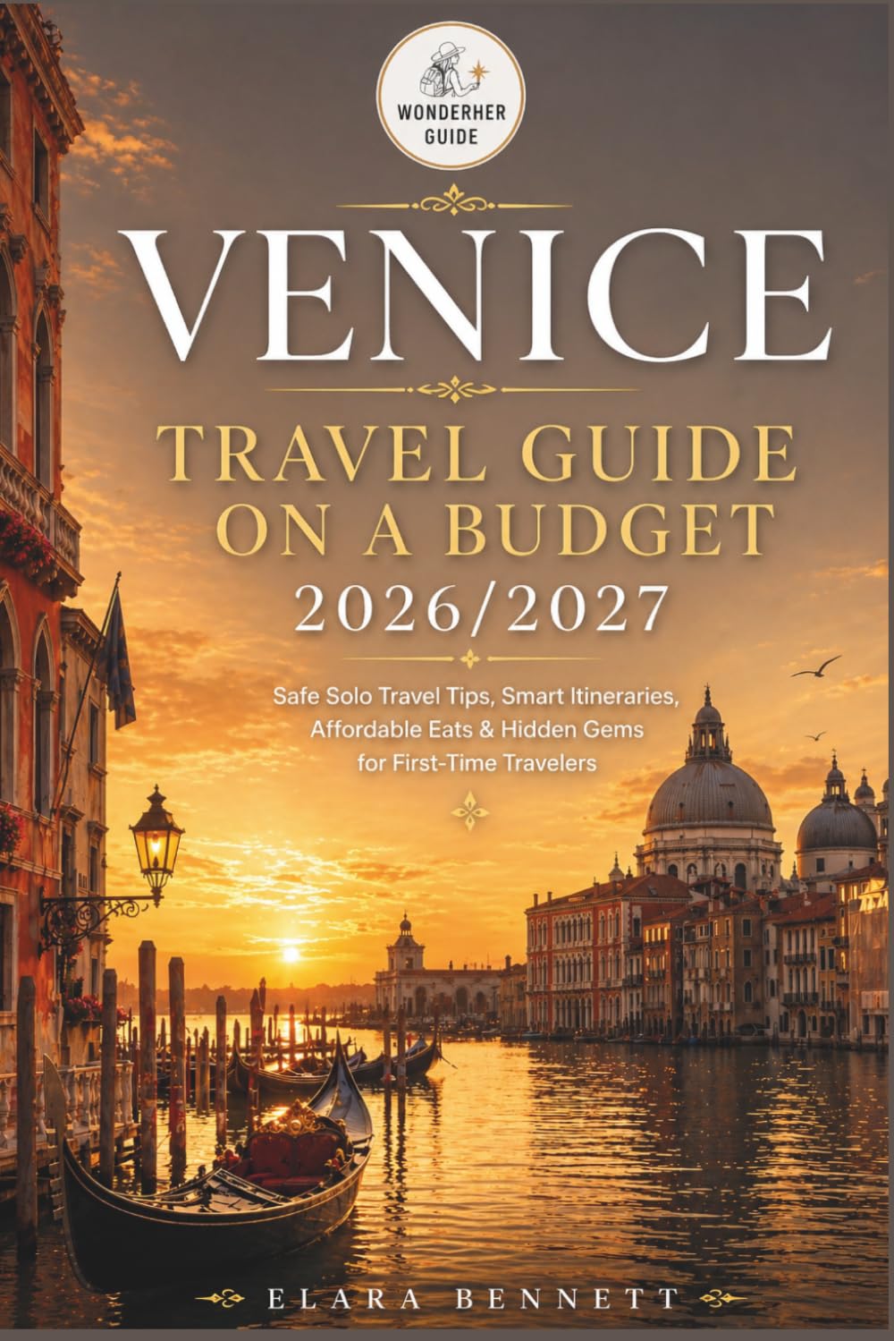 VENICE TRAVEL GUIDE ON A BUDGET 2026/2027: Safe Solo Travel Tips, Smart Itineraries, Affordable Eats & Hidden Gems for First-Time Travelers
