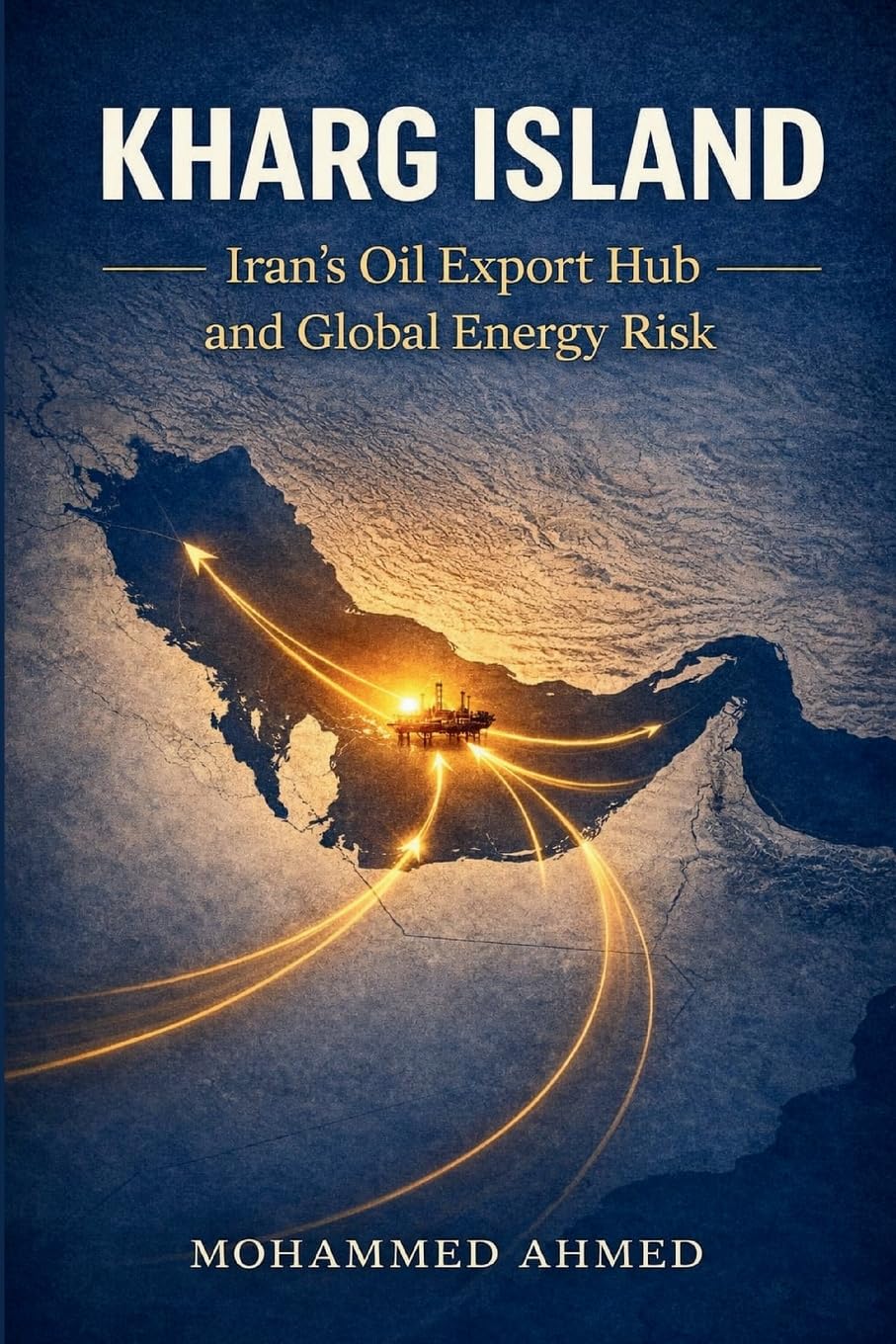KHARG ISLAND: Iran’s Oil Export Hub and Global Energy Risk: 11 (Global Crisis Investing Series)
