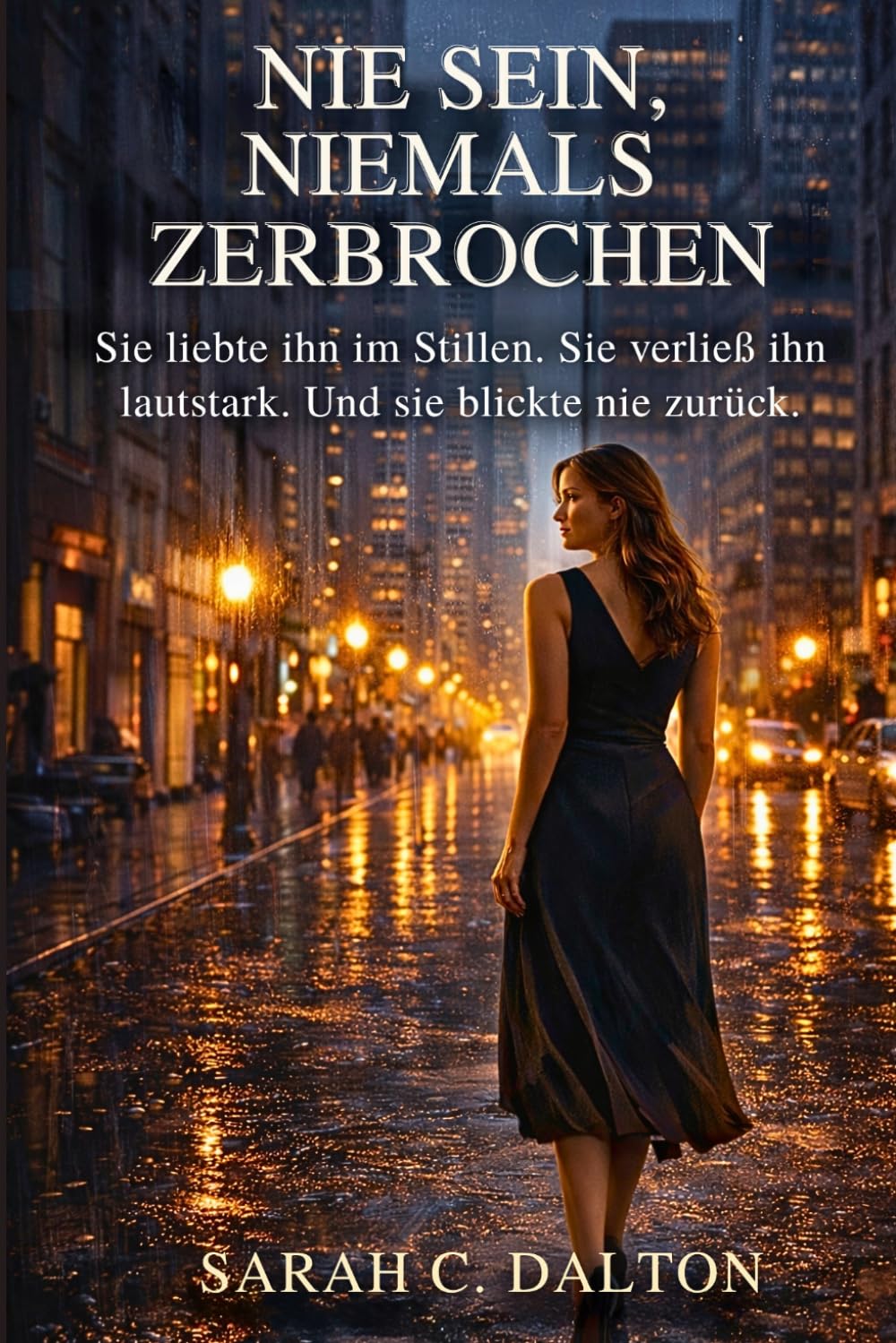 NIE SEIN, NIEMALS ZERBROCHEN: Sie liebte ihn im Stillen. Sie verließ ihn lautstark. Und sie blickte nie zurück.
