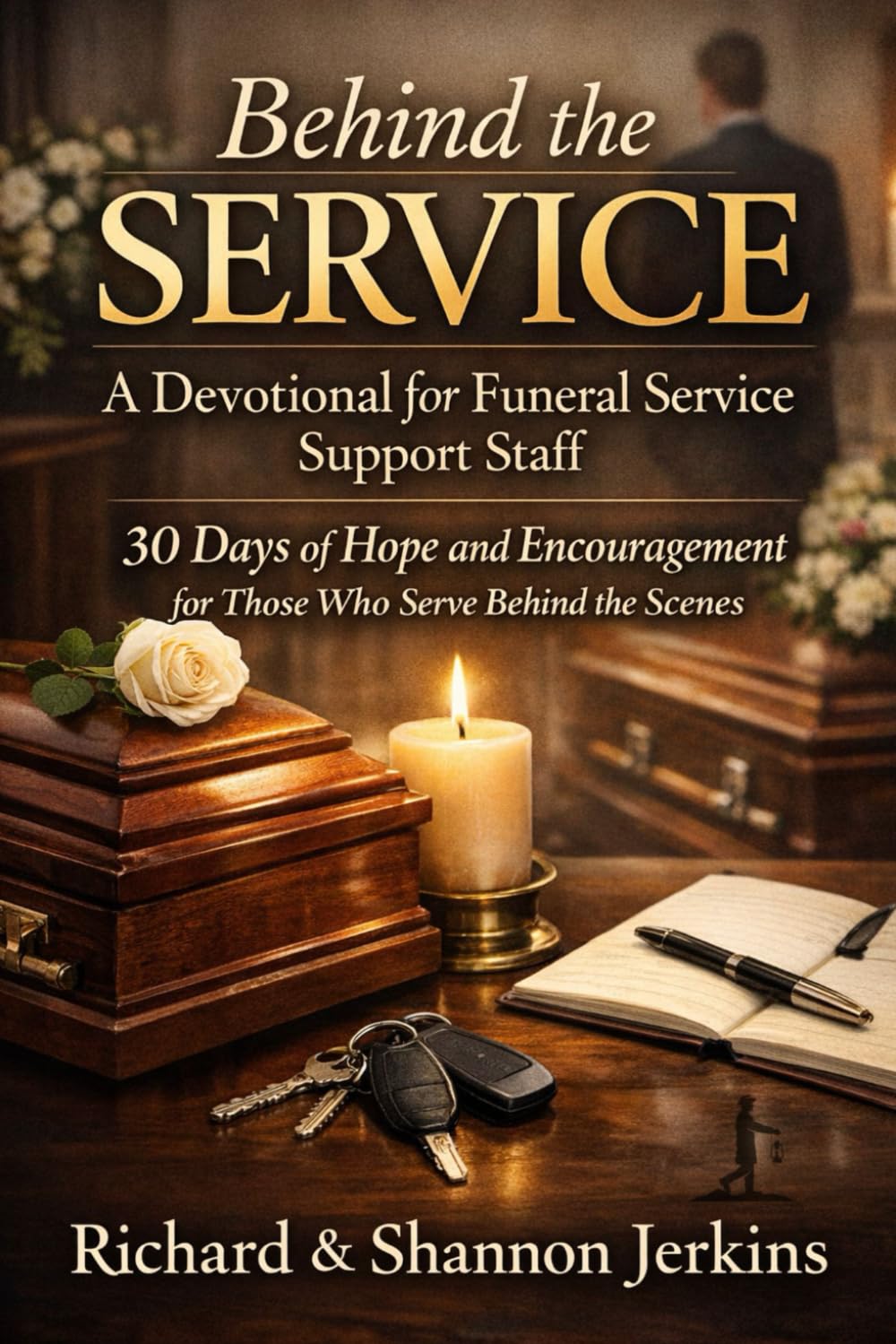 Behind the Service: A Devotional for Funeral Service Support Staff: 30 Days of Hope and Encouragement for Those Who Serve Behind the Scenes