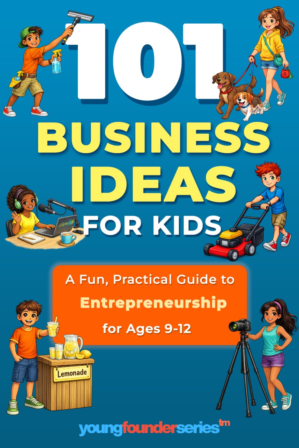 101 Business Ideas For Kids: A Fun, Practical Guide to Entrepreneurship for Ages 9–12: 6 (Young Founder Series)