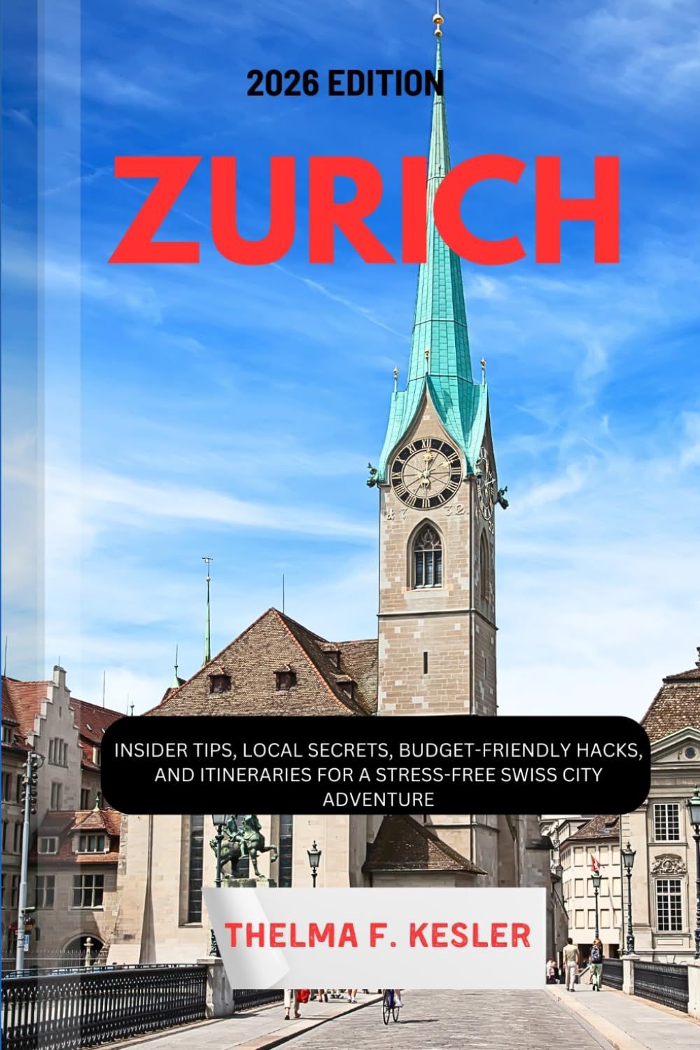 ZURICH TRAVEL GUIDE 2026: Insider Tips, Local Secrets, Budget-Friendly Hacks, and Itineraries for a Stress-Free Swiss City Adventure
