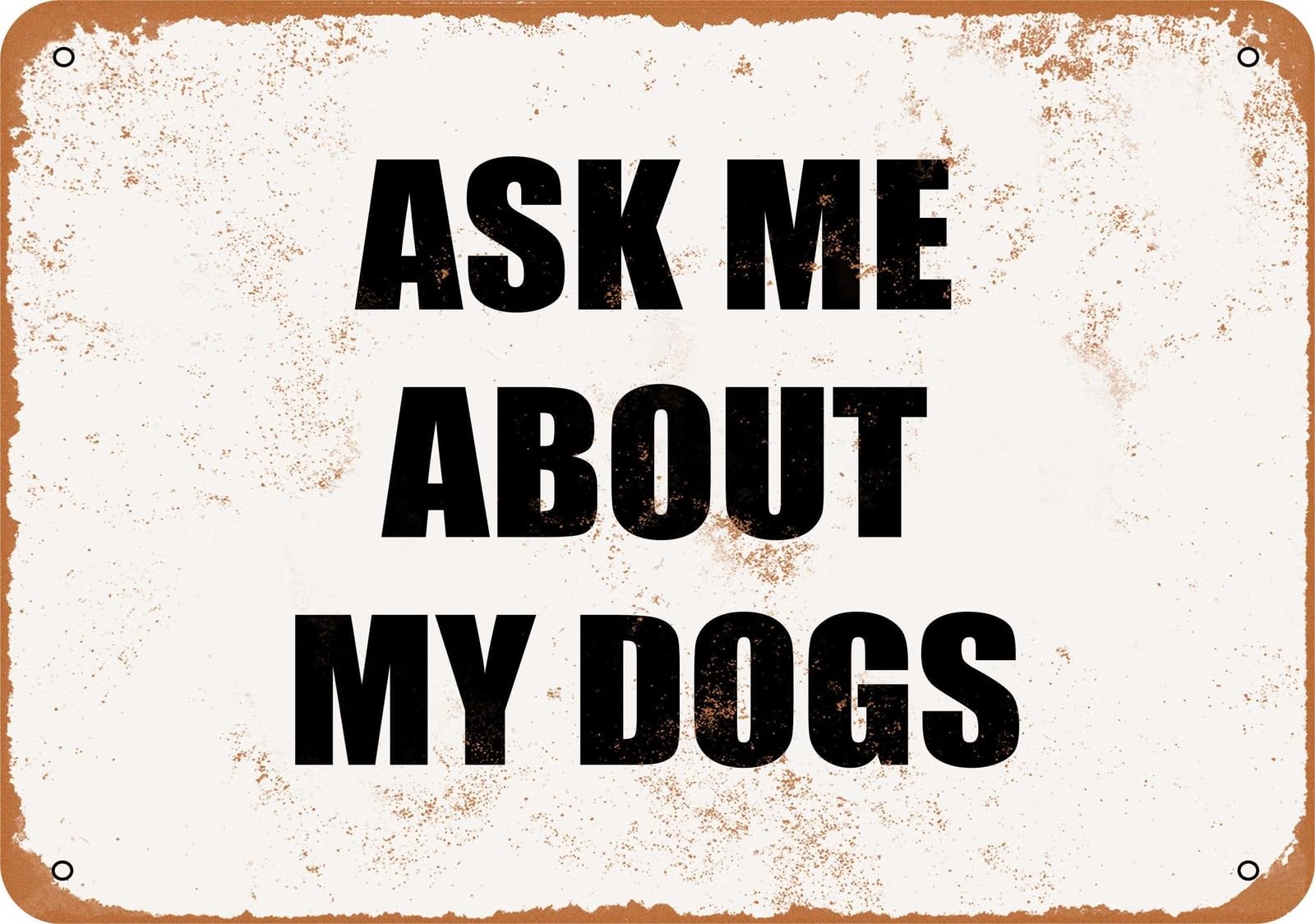 Miaomansenstore Metal Sign - Ask Me About My Dogs- Vintage Look Home Decor