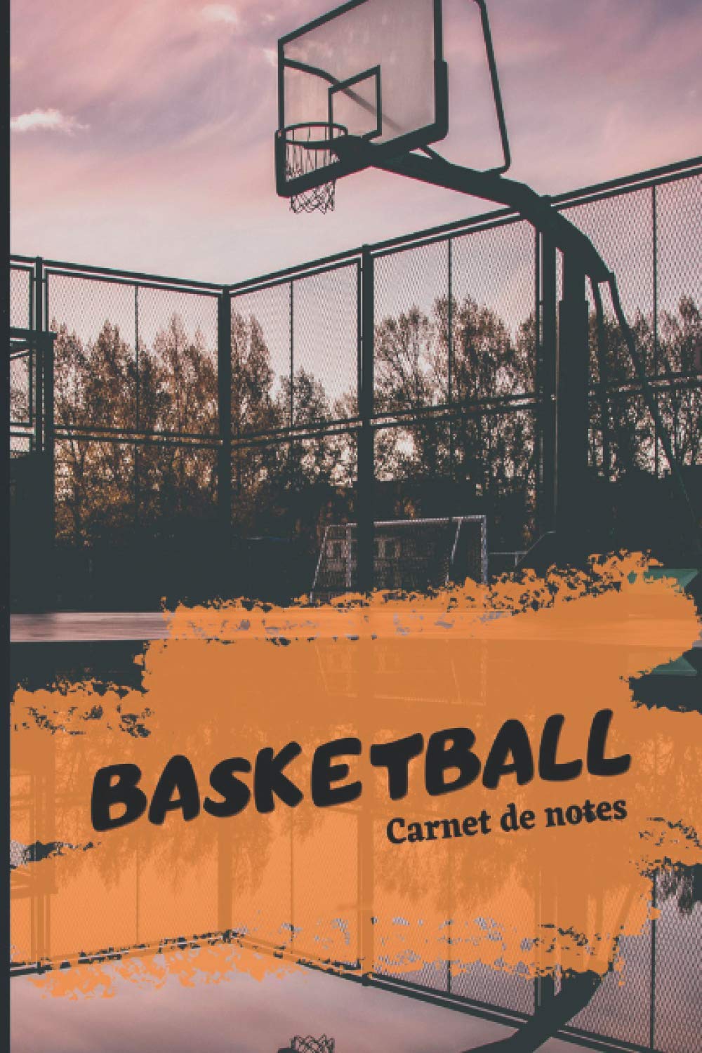 Carnet de Notes Basketball: Journal, cahier, carnet pour basketteur, idée cadeau originale et pas chère pour les passionnés de basket. carnet de 100 pages lignées, 15.24 x 0.64 x 22.86 cm.