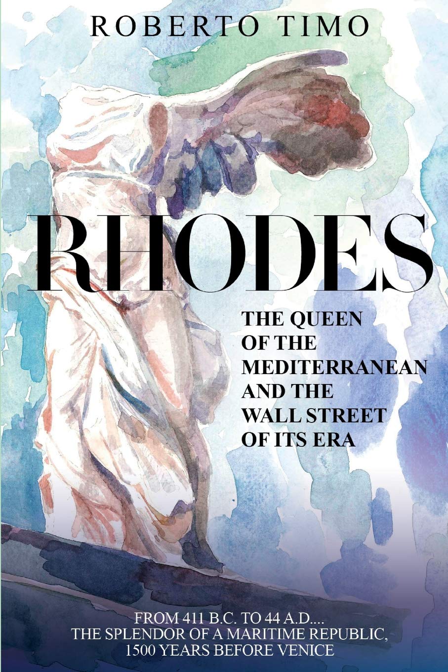 RHODES. The Queen of the Mediterranean and the Wall Street of its Era: 411 B.C. - 44 A.D.: the splendor of a Maritime Republic, 1500 years before Venice