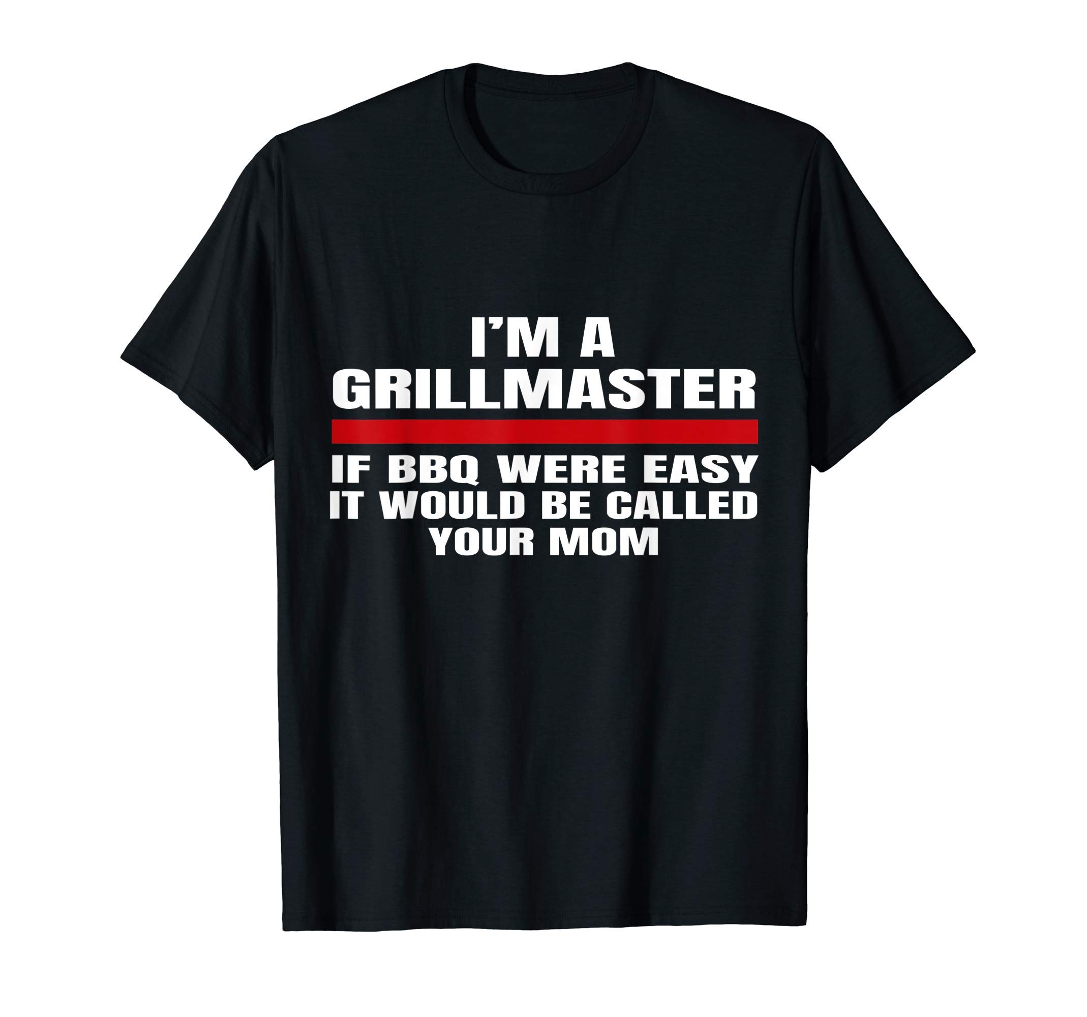 I'm A Grill Master If BBQ Were Easy It'd Be Called Your Mom T-Shirt