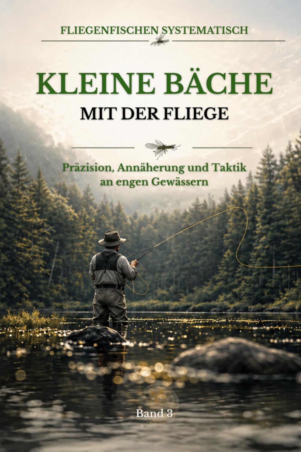 Kleine Bäche mit der Fliege: Präzision, Annäherung und Taktik an engen Gewässern (Fliegenfischen systematisch)