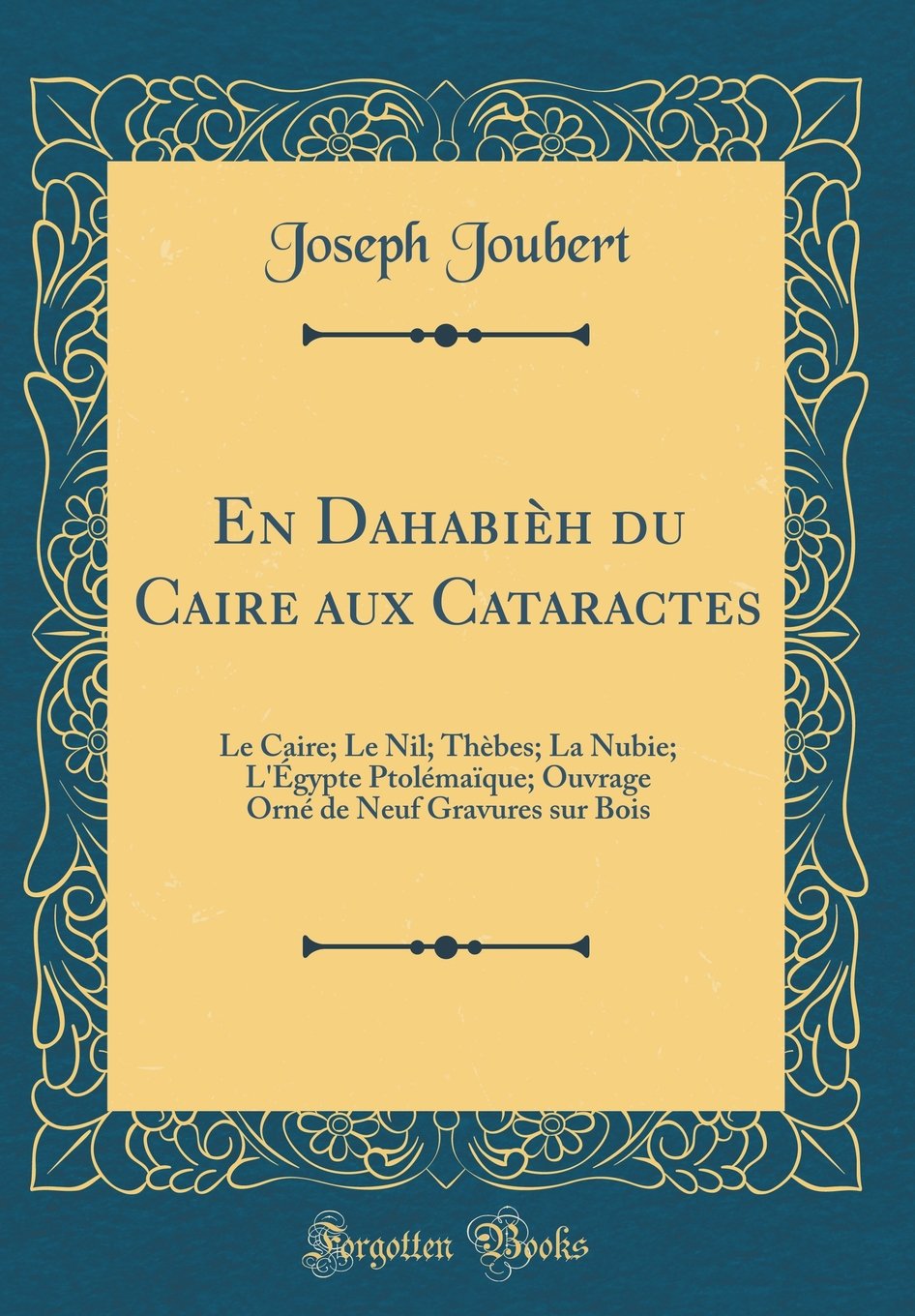 En Dahabieh Du Caire Aux Cataractes: Le Caire; Le Nil; Thebes; La Nubie; l'Egypte Ptolemaique; Ouvrage Orne de Neuf Gravures Sur Bois (Classic Reprint)