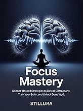 Focus Mastery: Science-Backed Strategies to Train Your Mind, Defeat Distractions, and Achieve Deep Work