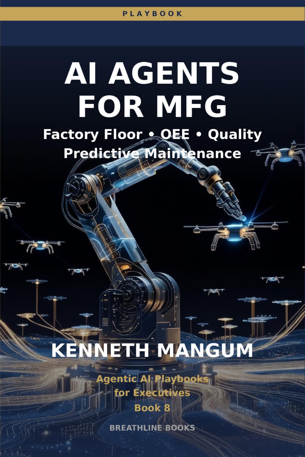 AI Agents for Manufacturing: Factory Floor Agents for OEE Optimization, Capacity Planning, and Operational Excellence in 2026: 8 (Agentic AI Playbooks for Executives)
