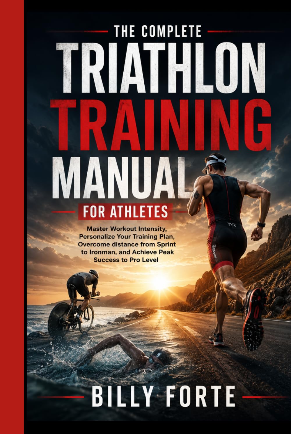 THE COMPLETE TRIATHLON TRAINING MANUAL FOR ATHLETES: Master Workout Intensity, Personalize Your Training Plan, Overcome distance from Sprint to Ironman, and Achieve Peak Success to Pro Level