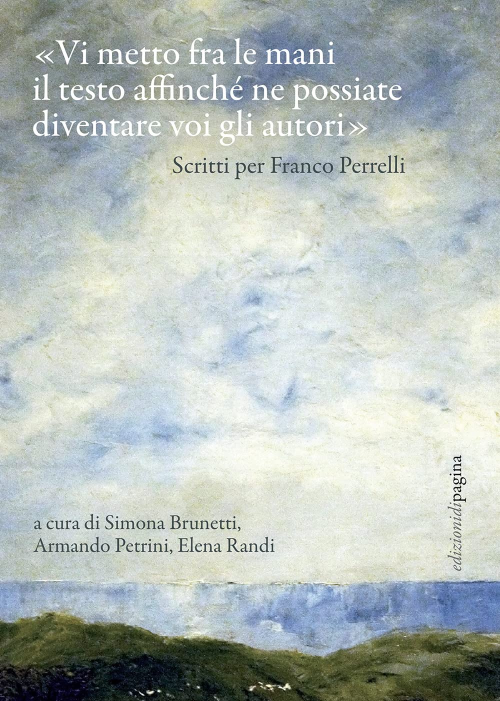 «Vi Metto Fra Le Mani Il Testo Affinché Ne Possiate Diventare Voi Gli Autori». Scritti Per Franco Perrelli - 4
