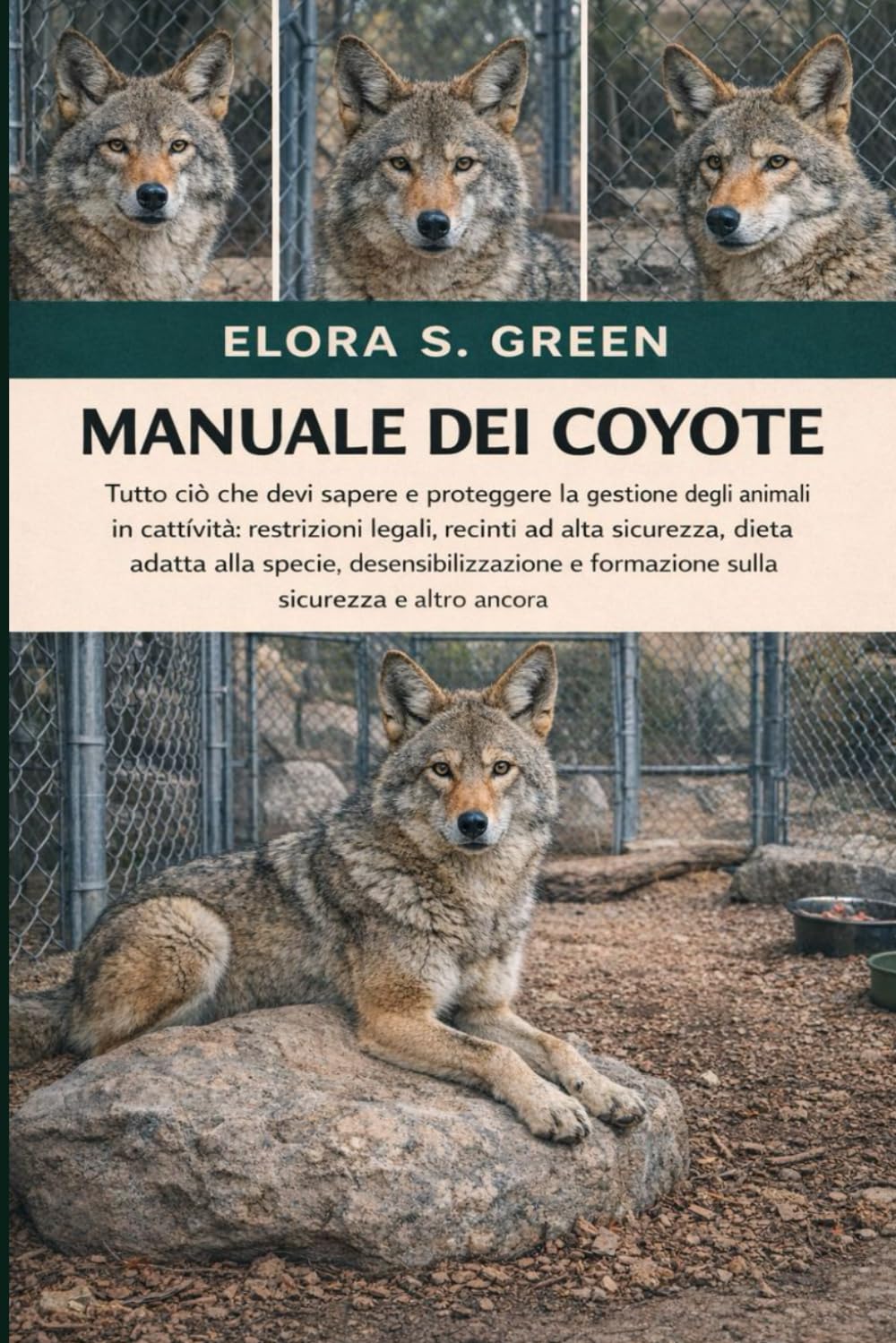 MANUALE DEI COYOTE: Tutto ciò che devi sapere e proteggere la gestione degli animali in cattività: restrizioni legali, recinti ad alta sicurezza, ... e formazione sulla sicurezza e altro ancora