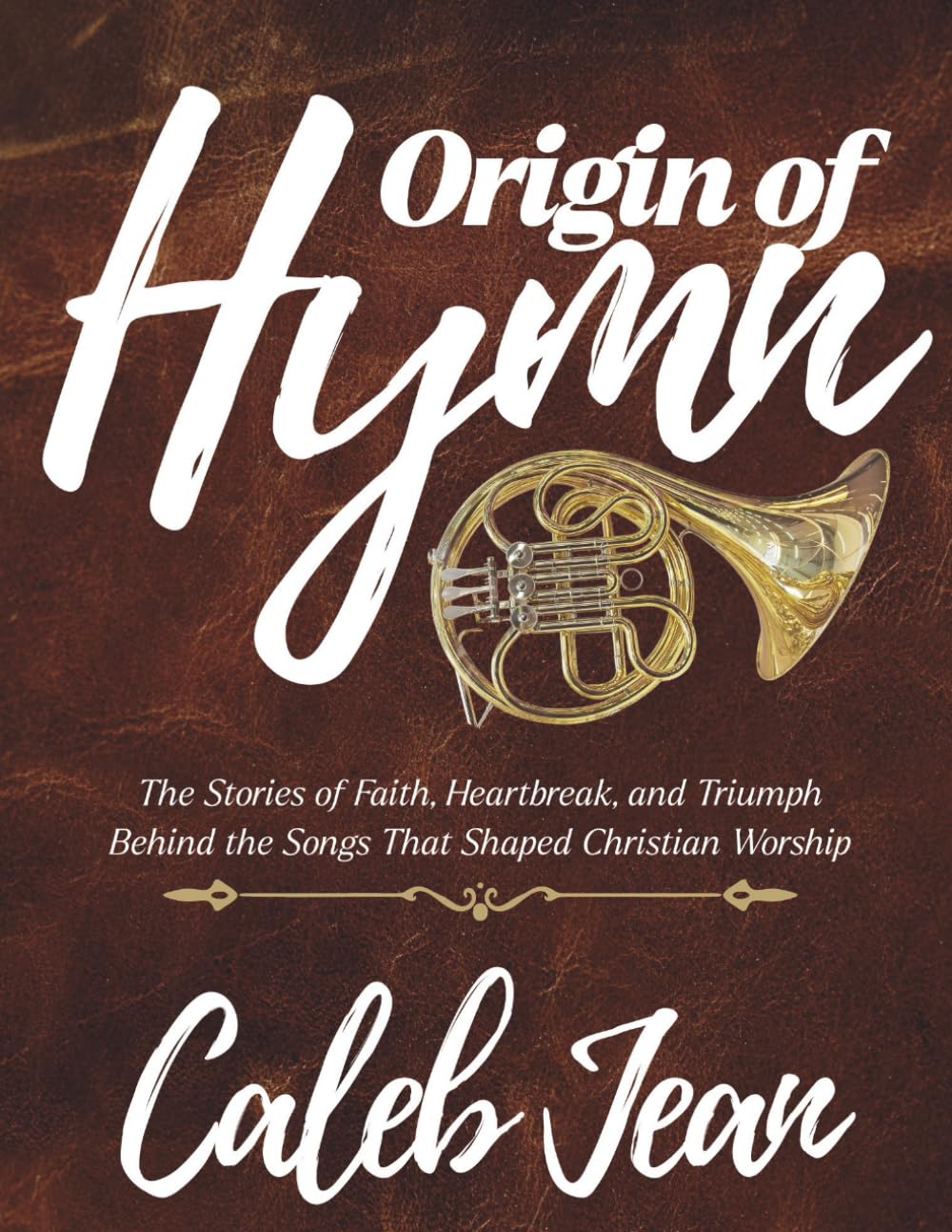 Origin of Hymns: The Stories of Faith, Heartbreak, and Triumph Behind the Songs That Shaped Christian Worship