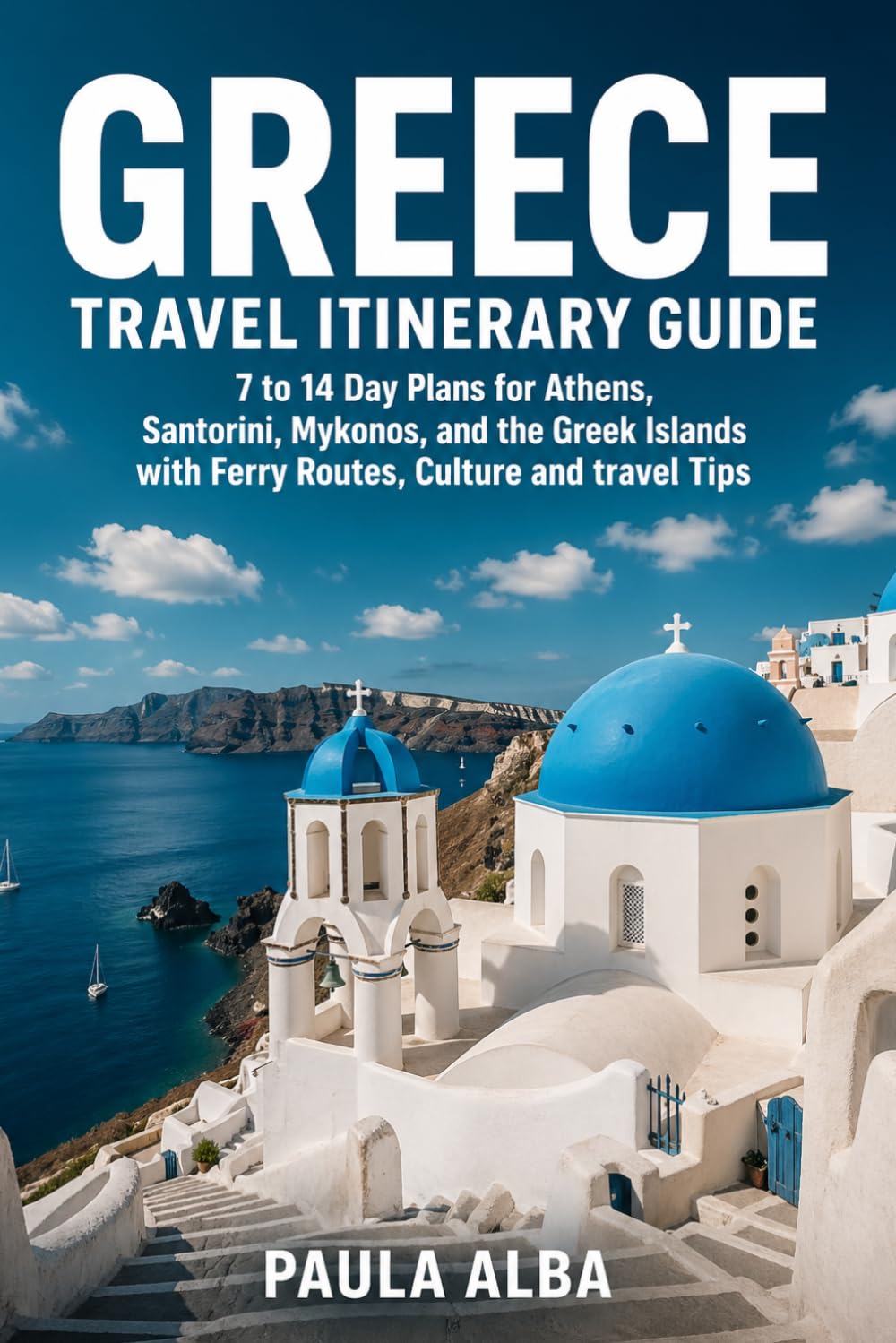 GREECE TRAVEL ITINERARY GUIDE: 7 to 14 Day Island Plans for Athens, Santorini, Mykonos, and the Greek Islands with Ferry Routes, Cultural highlights and Practical Tips