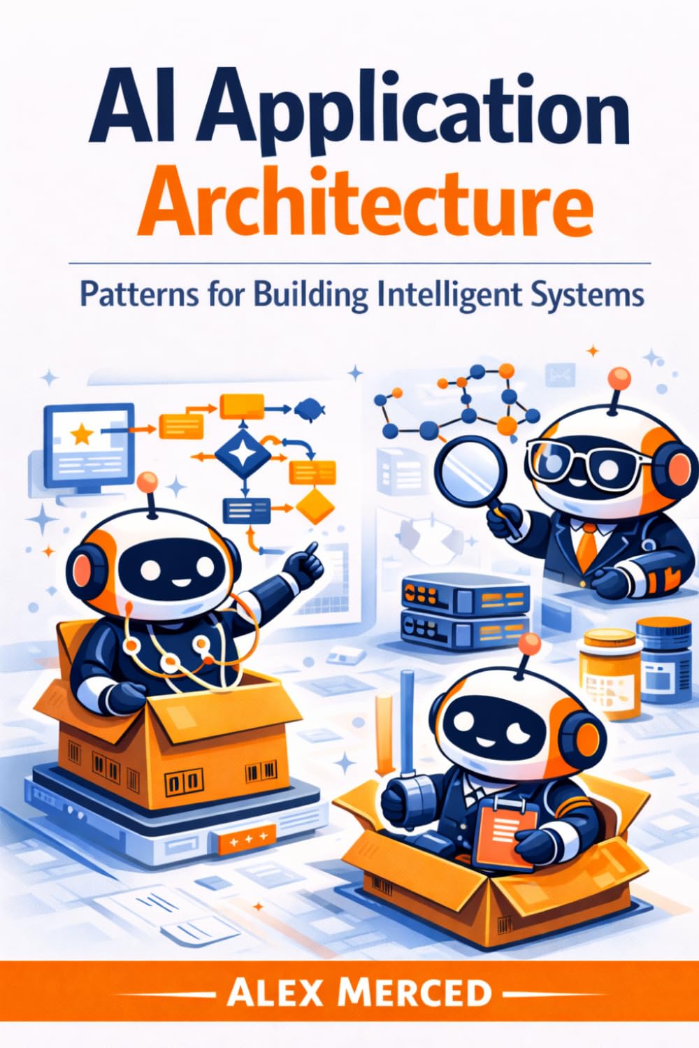 AI Application Architecture: Patterns for Building Intelligent Systems (Merced Books on Agentic AI and Data)