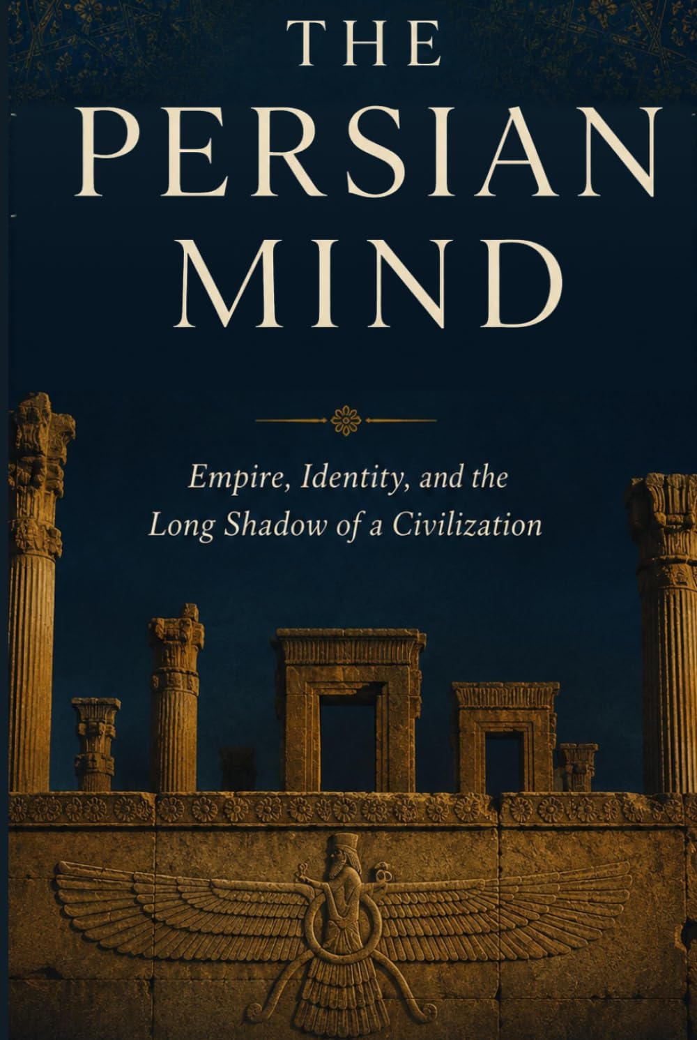 The Persian Mind: Empire, Identity, and the Long Shadow of a Civilization